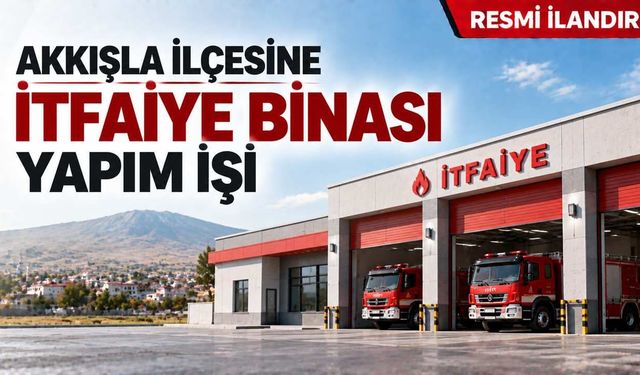 AKKIŞLA İLÇESİNE İTFAİYE BİNASI YAPIM İŞİ