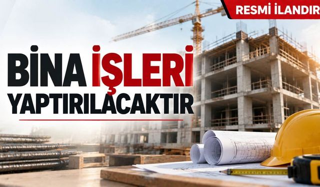 BİNA İŞLERİ YAPTIRILACAKTIR