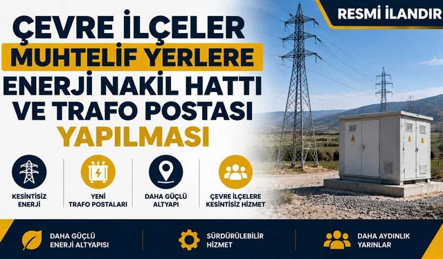ÇEVRE İLÇELER MUHTELİF YERLERE ENERJİ NAKİL HATTI VE TRAFO POSTASI YAPILMASI