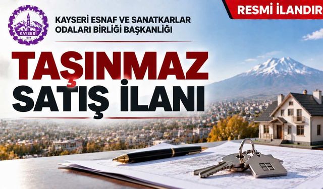 KAYSERİ ESNAF VE SANATKARLAR ODALARI BİRLİĞİ BAŞKANLIĞI TAŞINMAZ SATIŞ İLANI