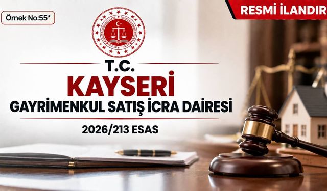Örnek No:55* T.C. KAYSERİ GAYRİMENKUL SATIŞ İCRA DAİRESİ 2026/213 ESAS