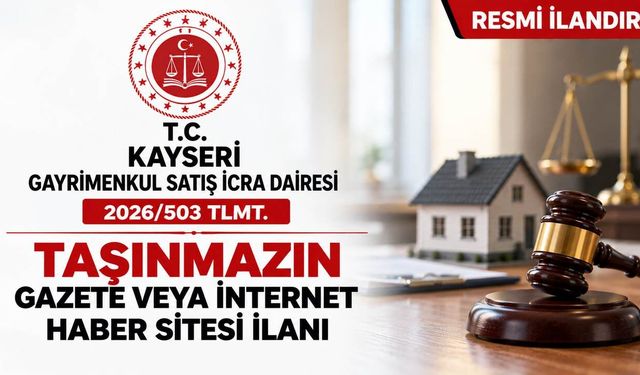 Örnek No:55* T.C. KAYSERİ GAYRİMENKUL SATIŞ İCRA DAİRESİ 2026/503 TLMT.