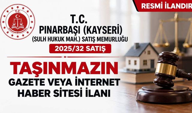 Örnek No:55* T.C. PINARBAŞI(KAYSERİ) (SULH HUKUK MAH.) SATIŞ MEMURLUĞU 2025/32 SATIŞ