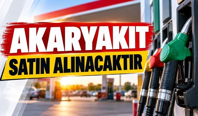 AKARYAKIT SATIN ALINACAKTIR