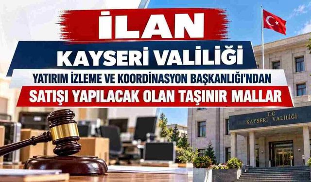 İLAN KAYSERİ VALİLİĞİ YATIRIM İZLEME VE KOORDİNASYON BAŞKANLIĞI'NDAN SATIŞI YAPILACAK OLAN TAŞINIR MALLAR