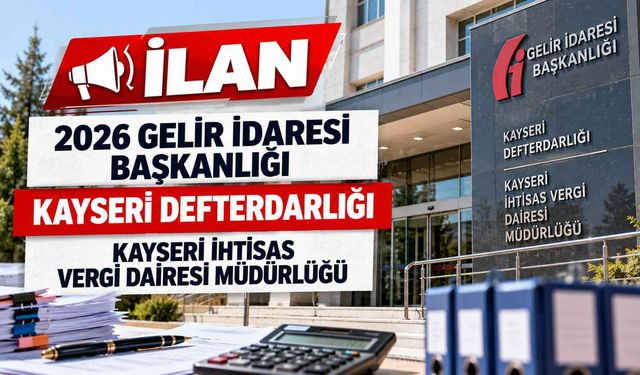 İLAN 2026 GELİR İDARESİ BAŞKANLIĞI KAYSERİ DEFTERDARLIĞI KAYSERİ İHTİSAS VERGİ DAİRESİ MÜDÜRLÜĞÜ