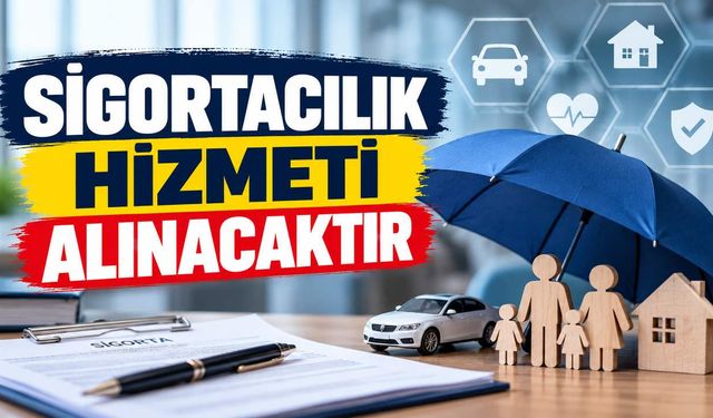 SİGORTACILIK HİZMETİ ALINACAKTIR