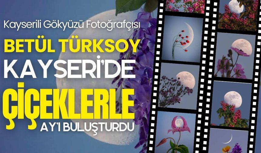 Çiçeklerle Ay’ı buluşturdu: Kayserili gökyüzü fotoğrafçısı Betül Türksoy’un eserleri görenleri etkiledi