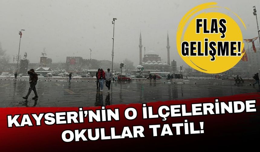 Kayseri'nin iki ilçesinde okullar tatil edildi!
