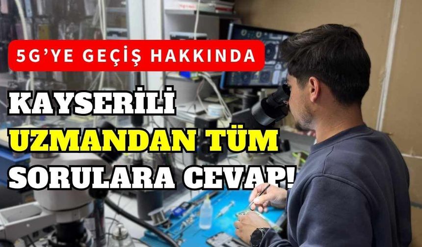 5G’ye geçiş hakkında Kayserili uzmandan tüm sorularınıza cevap!