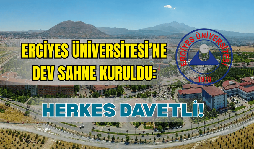 Erciyes Üniversitesi’ne dev sahne kuruldu: Herkes davetli!