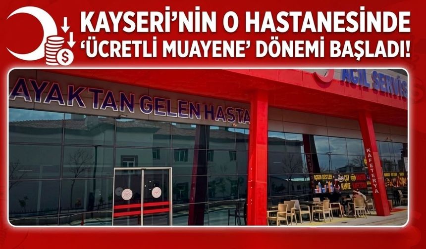 Kayseri'nin o hastanesinde 'ücretli muayene' dönemi başladı!