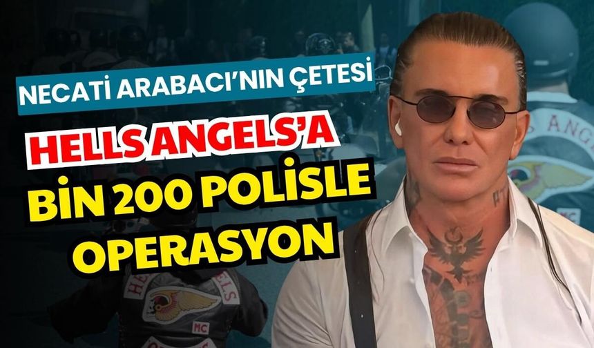 Necati Arabacı’nın çetesi Hells Angels’a, 28 şehirde Bin 200 polisle operasyon