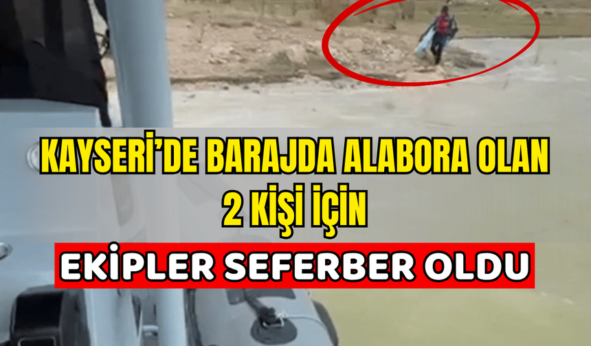Kayseri’de barajda alabora olan 2 kişi için ekipler seferber oldu!
