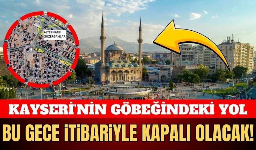 Kayseri’nin göbeğindeki yol bu gece itibariyle kapalı olacak!