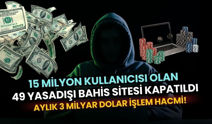 15 Milyon kullanıcısı olan 49 Yasadışı Bahis sitesi kapatıldı: Aylık 3 Milyar Dolar işlem hacmi!