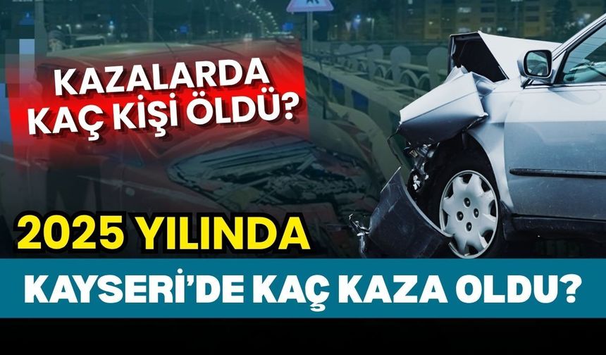 2025 yılında Kayseri’de kaç kaza oldu?