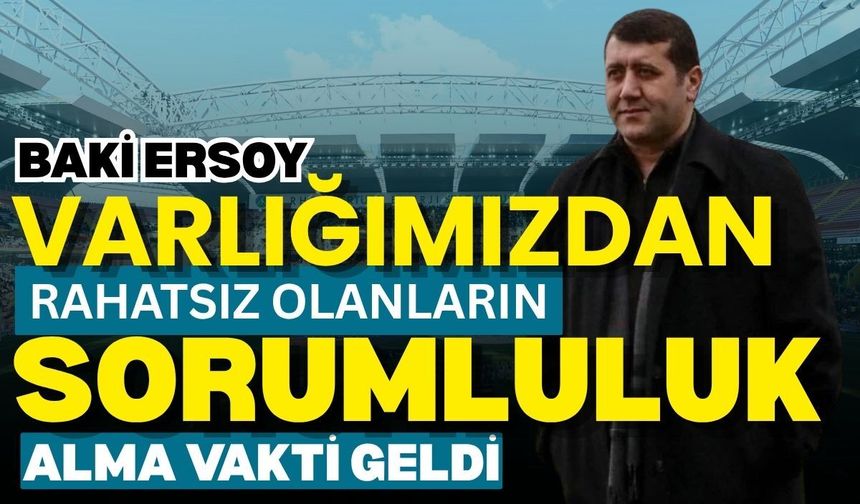 Baki Ersoy: Varlığımızdan rahatsız olanların sorumluluk alma vakti geldi