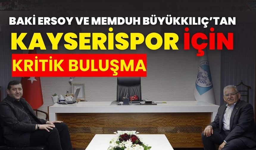 Baki Ersoy ve Memduh Büyükkılıç’tan Kayserispor için kritik buluşma