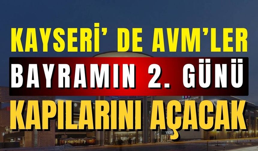 Kayseri’de bayramın ikinci günü avmler kapılarını açacak