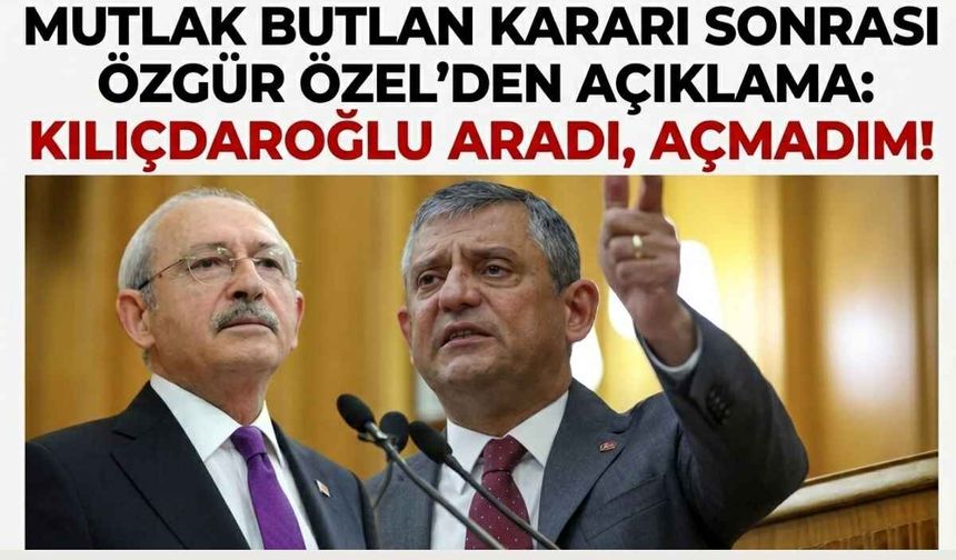 Mutlak Butlan kararı sonrası Özgür Özel'den açıklama: Kılıçdaroğlu aradı, açmadım!