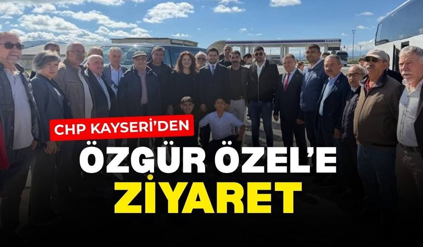 CHP Kayseri’den Özgür Özel’e ziyaret