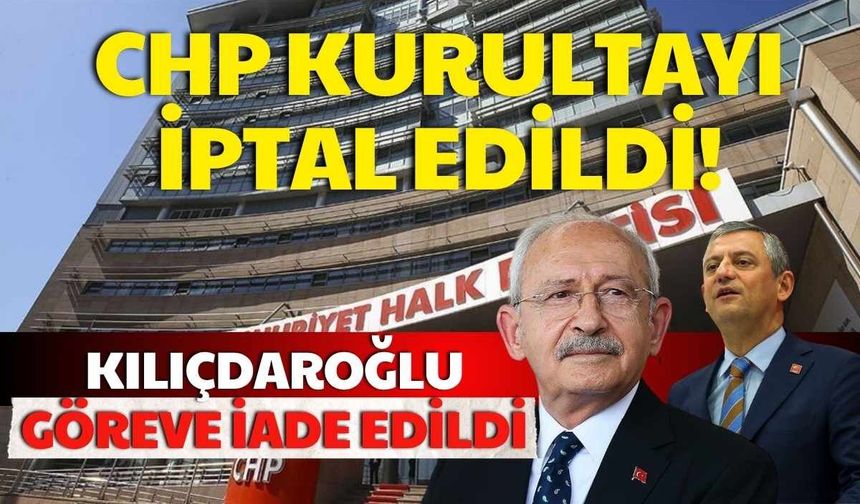 CHP kurultayı iptal edildi! Kılıçdaroğlu göreve iade edildi