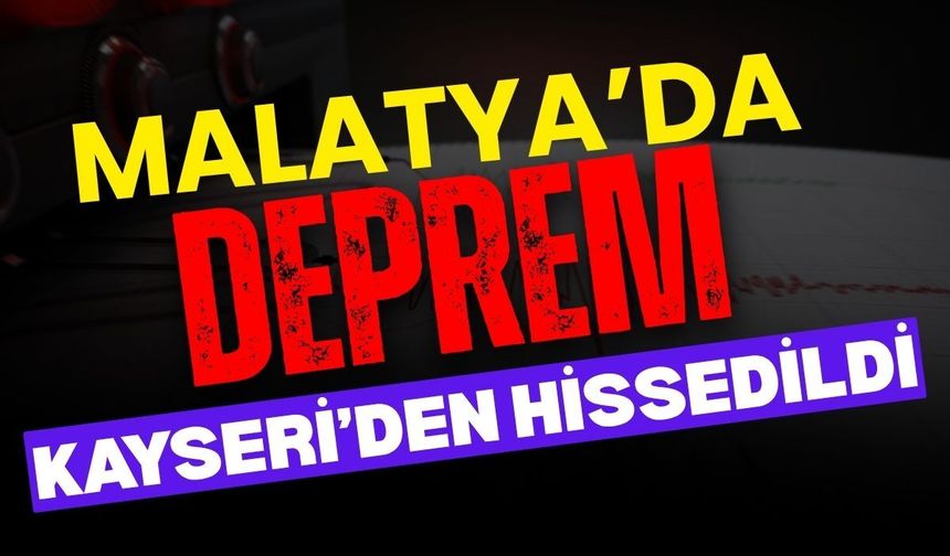 Malatya’da 5.6 büyüklüğünde deprem: Kayseri’de de hissedildi