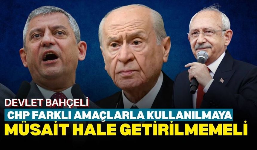 Devlet Bahçeli: CHP farklı amaçlarla kullanılmaya müsait hale getirilmemeli