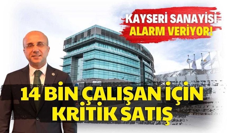 Kayseri sanayisi alarm veriyor: 14 bin çalışan için kritik satış