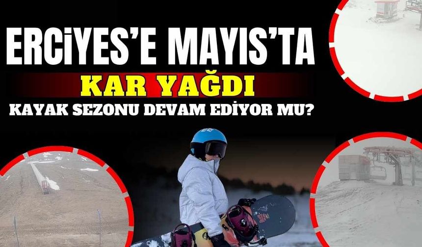 Erciyes’e Mayıs’ta kar yağdı: Kayak sezonu devam ediyor mu?
