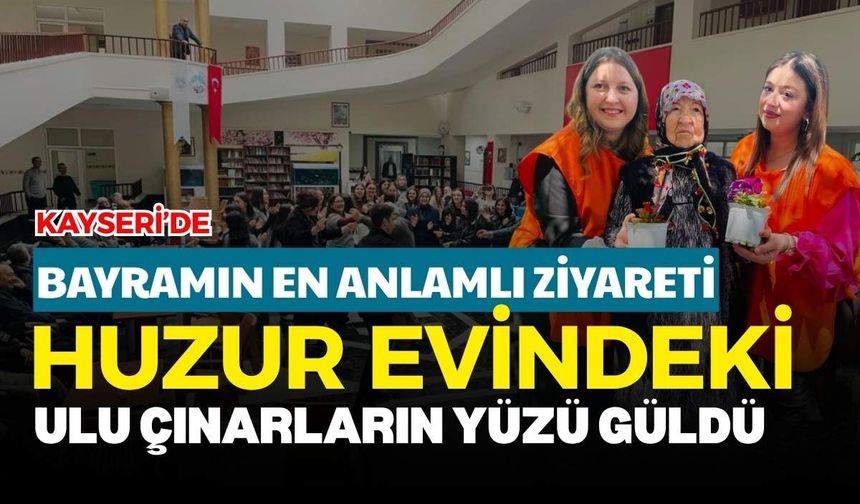 Kayseri’de bayramın en anlamlı ziyareti: huzur evindeki ulu çınarların yüzü güldü