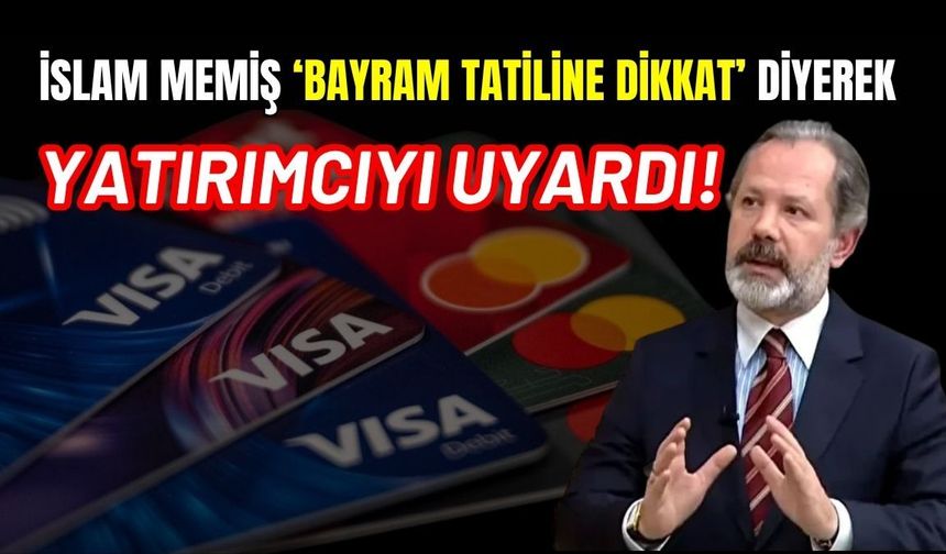 İslam Memiş ‘Bayram tatiline dikkat’ diyerek, yatırımcıyı uyardı!