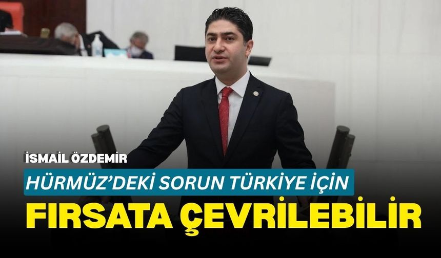 İsmail Özdemir: Hürmüz’deki sorun Türkiye için fırsata çevrilebilir