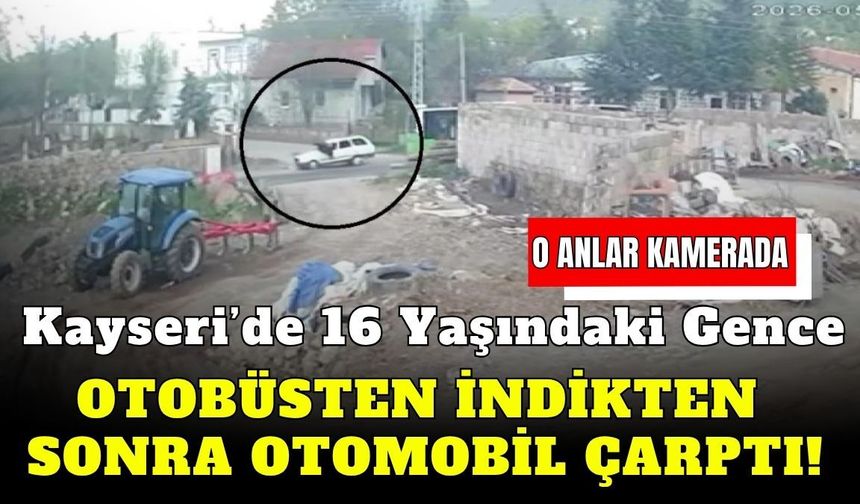Kayseri’de 16 yaşındaki gence otobüsten indikten sonra otomobil çarptı!