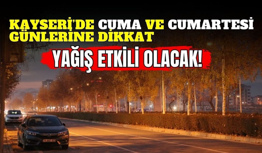 Kayseri’de cuma ve cumartesi günlerine dikkat: Sağanak etkili olacak!