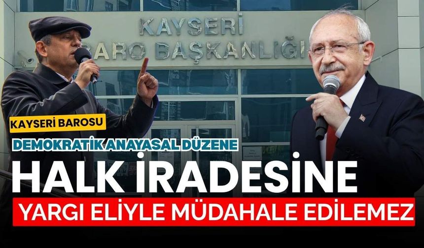 Kayseri Barosu: Demokratik anayasal düzene ve halk iradesine yargı eliyle müdahale edilemez