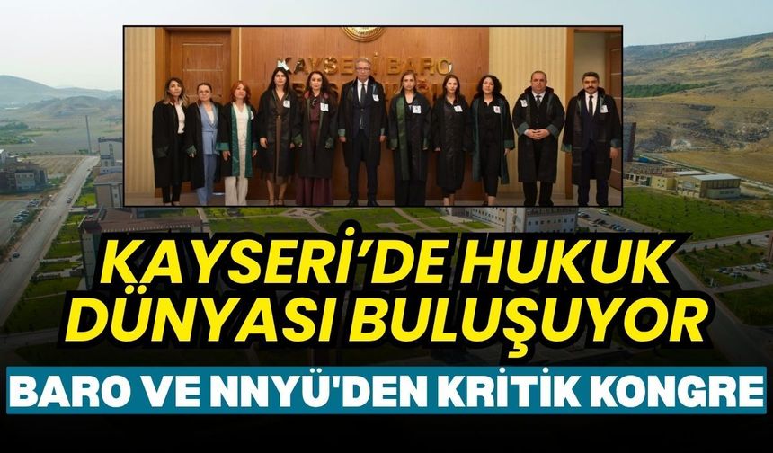Kayseri’de hukuk dünyası buluşuyor: Baro ve NNYÜ'den kritik kongre