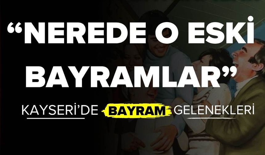 Nerede o eski bayramlar: Kayseri'de bayram gelenekleri