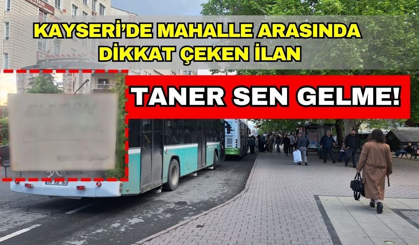 Kayseri’de mahalle arasında dikkat çeken ilan: Taner Sen Gelme!