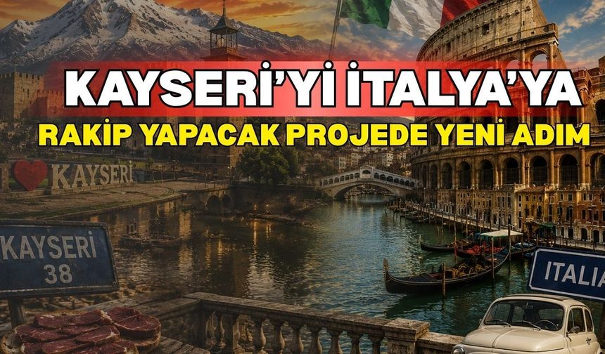 Kayseri’yi İtalya’ya rakip yapacak projede yeni adım