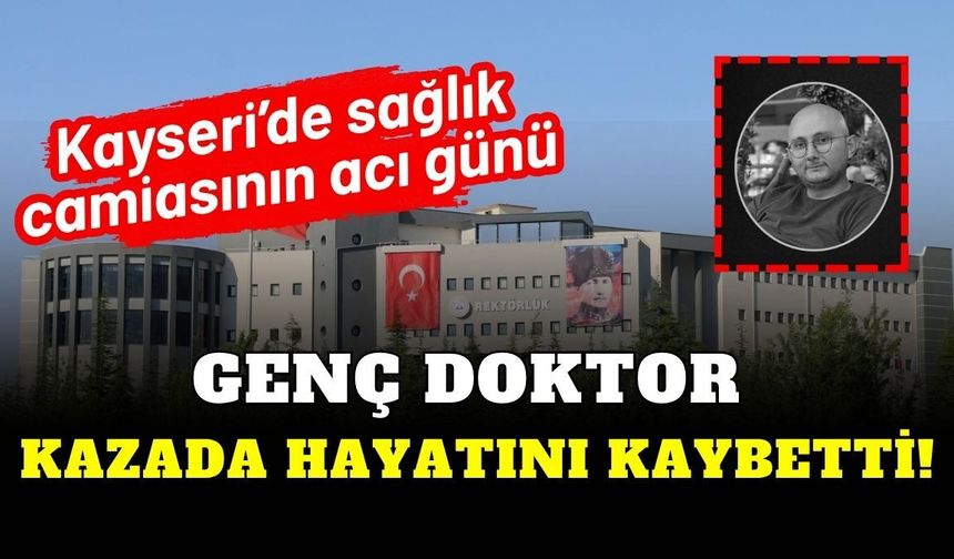 Kayseri’de sağlık camiasının acı günü: Genç doktor kazada hayatını kaybetti!