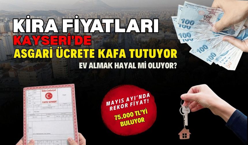 Kayseri’de kira fiyatları asgari ücrete kafa tutuyor