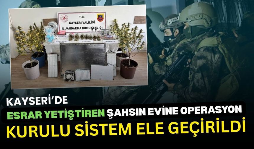 Kayseri’de esrar yetiştiren şahsın evine operasyon: Kurulu sistem ele geçirildi