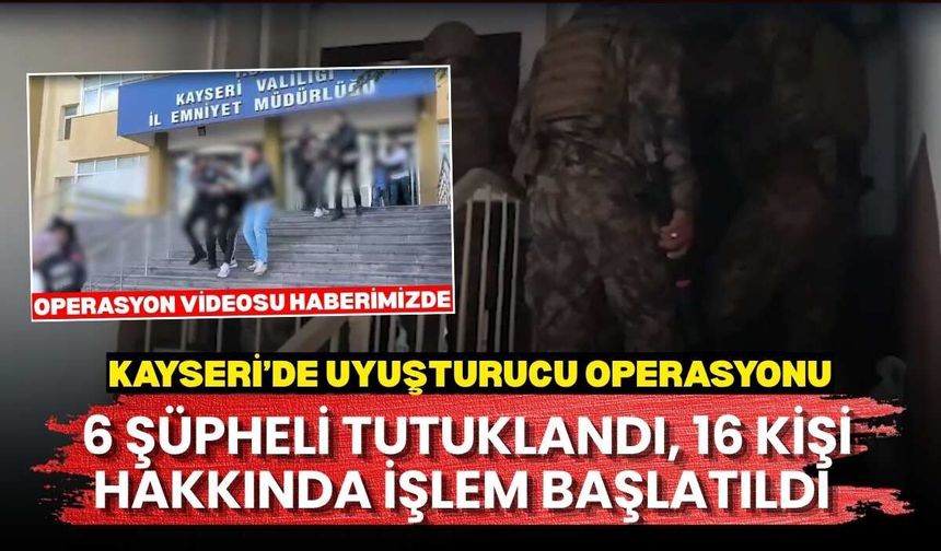 Kayseri’de uyuşturucu operasyonu: 6 şüpheli tutuklandı, 16 kişi hakkında işlem başlatıldı