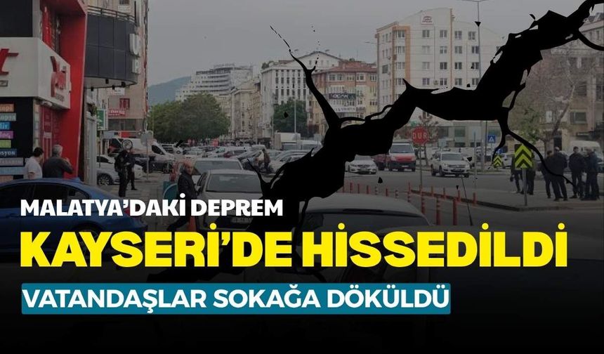 Malatya’da 5.6 büyüklüğünde deprem! Kayseri’de vatandaşlar sokağa döküldü