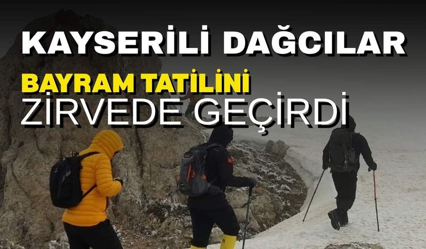 Kayserili dağcılar bayram tatilini zirvede geçirdi