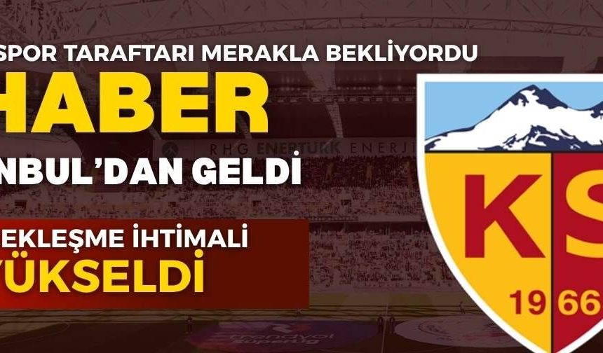 Kayserispor taraftarının merakla beklediği haber İstanbul’dan geldi