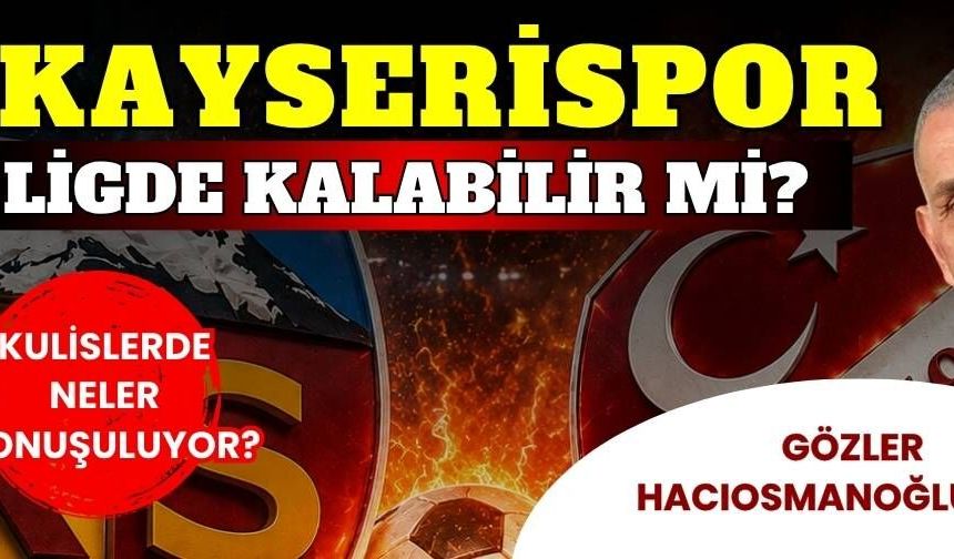 Kayserispor Süper Lig’de kalabilir mi? Kulislerde neler konuşuluyor?