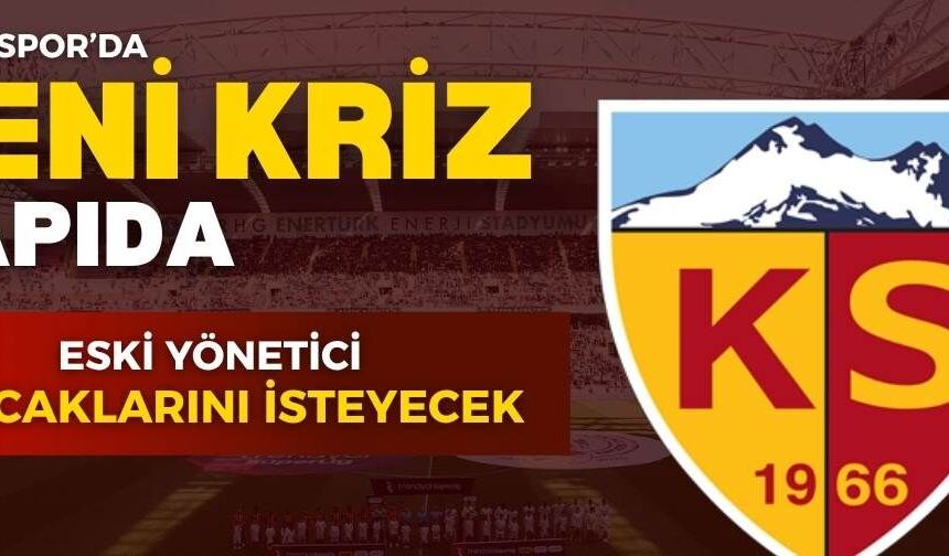 Kayserispor ’da yeni kriz kapıda! Eski yönetici alacaklarını isteyecek